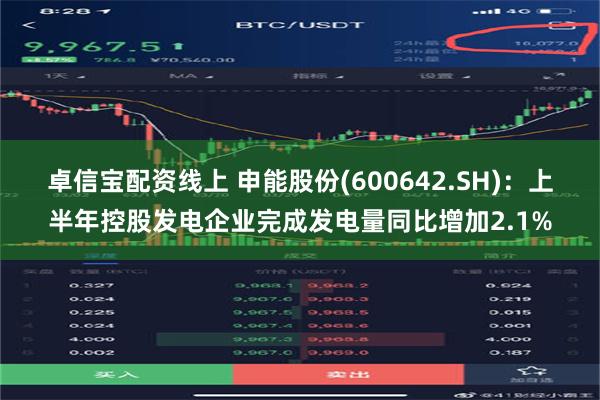 卓信宝配资线上 申能股份(600642.SH)：上半年控股发电企业完成发电量同比增加2.1%