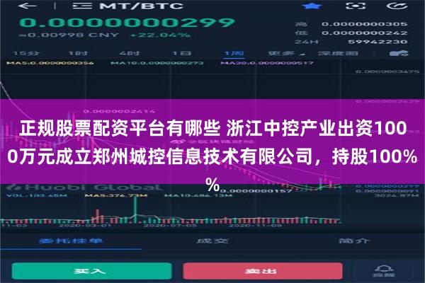 正规股票配资平台有哪些 浙江中控产业出资1000万元成立郑州城控信息技术有限公司，持股100%