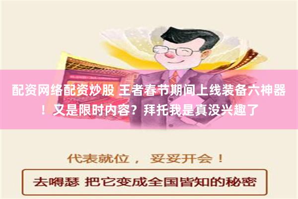 配资网络配资炒股 王者春节期间上线装备六神器！又是限时内容？拜托我是真没兴趣了