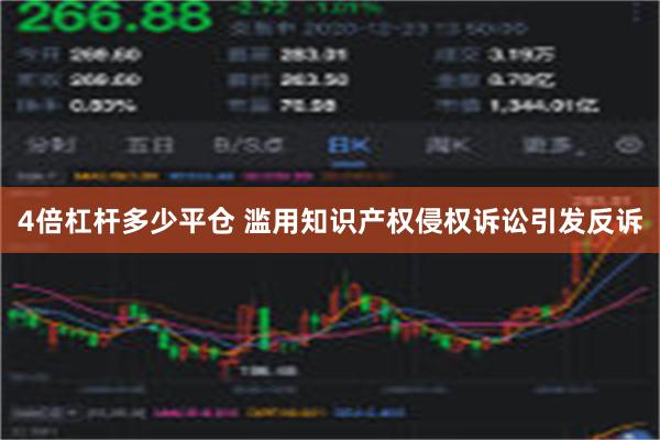 4倍杠杆多少平仓 滥用知识产权侵权诉讼引发反诉